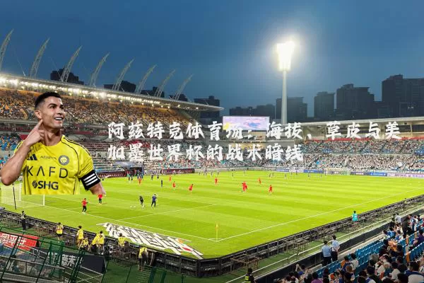 阿兹特克体育场：海拔、草皮与美加墨世界杯的战术暗线