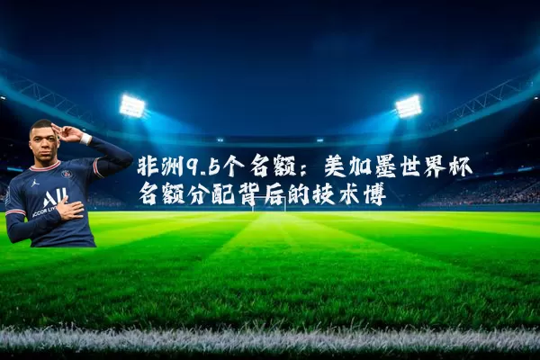 非洲9.5个名额：美加墨世界杯名额分配背后的技术博弈