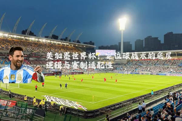 美加墨世界杯：定位球战术的底层逻辑与赛制适配性
