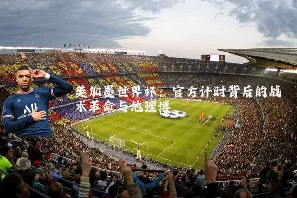 美加墨世界杯：官方计时背后的战术革命与地理博弈
