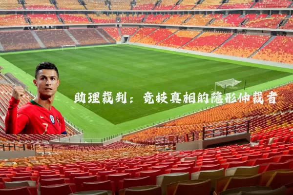 助理裁判:竞技真相的隐形仲裁者